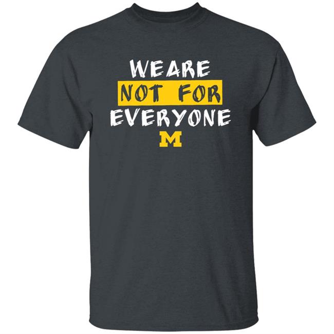 We Are Not For Everyone Michigan Basketball Shirt We Are Not For Everyone Michigan Basketball Shirt