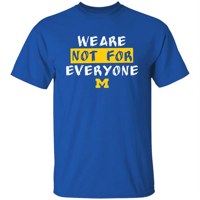 We Are Not For Everyone Michigan Basketball Shirt We Are Not For Everyone Michigan Basketball Shirt