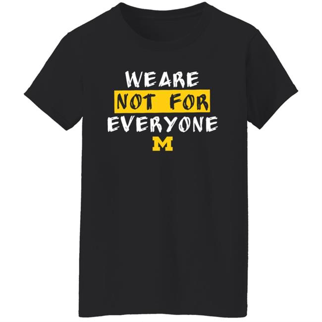 We Are Not For Everyone Michigan Basketball Shirt We Are Not For Everyone Michigan Basketball Shirt