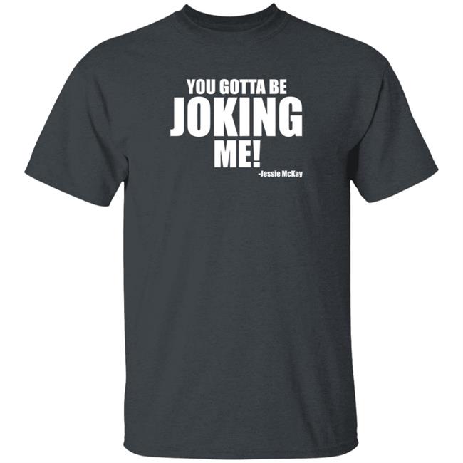 Pro Wrestling Tees Merch You Gotta Be Joking Me Jessie Mckay Shirt Hoodie Sweatshirt Pro Wrestling Tees Merch You Gotta Be Joking Me Jessie Mckay Shirt Hoodie Sweatshirt