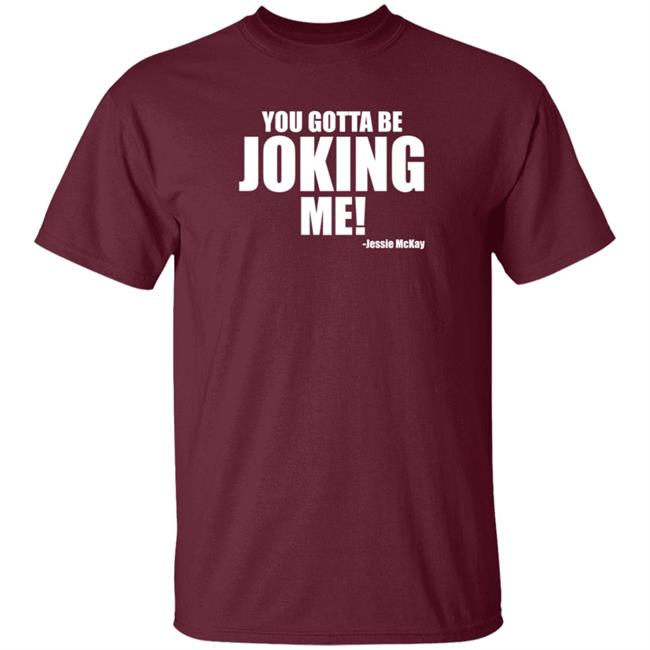 Pro Wrestling Tees Merch You Gotta Be Joking Me Jessie Mckay Shirt Hoodie Sweatshirt Pro Wrestling Tees Merch You Gotta Be Joking Me Jessie Mckay Shirt Hoodie Sweatshirt