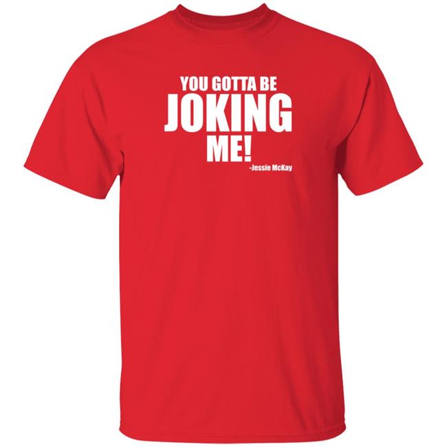 Pro Wrestling Tees Merch You Gotta Be Joking Me Jessie Mckay Shirt Hoodie Sweatshirt Pro Wrestling Tees Merch You Gotta Be Joking Me Jessie Mckay Shirt Hoodie Sweatshirt