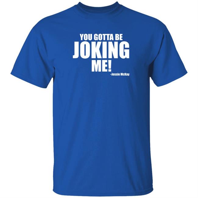 Pro Wrestling Tees Merch You Gotta Be Joking Me Jessie Mckay Shirt Hoodie Sweatshirt Pro Wrestling Tees Merch You Gotta Be Joking Me Jessie Mckay Shirt Hoodie Sweatshirt