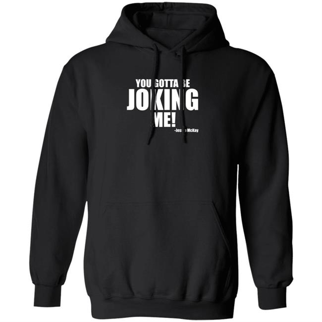 Pro Wrestling Tees Merch You Gotta Be Joking Me Jessie Mckay Shirt Hoodie Sweatshirt Pro Wrestling Tees Merch You Gotta Be Joking Me Jessie Mckay Shirt Hoodie Sweatshirt