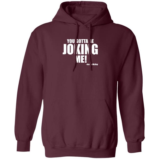 Pro Wrestling Tees Merch You Gotta Be Joking Me Jessie Mckay Shirt Hoodie Sweatshirt Pro Wrestling Tees Merch You Gotta Be Joking Me Jessie Mckay Shirt Hoodie Sweatshirt