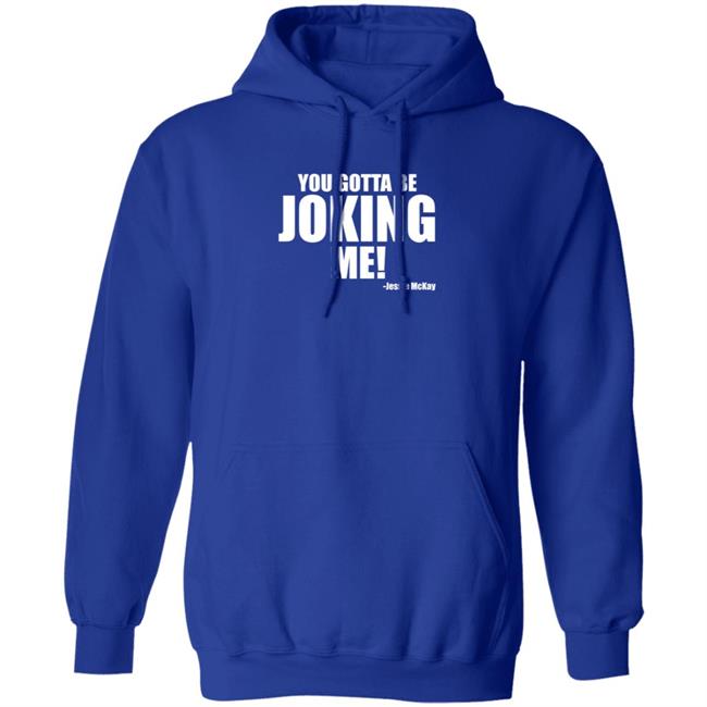 Pro Wrestling Tees Merch You Gotta Be Joking Me Jessie Mckay Shirt Hoodie Sweatshirt Pro Wrestling Tees Merch You Gotta Be Joking Me Jessie Mckay Shirt Hoodie Sweatshirt