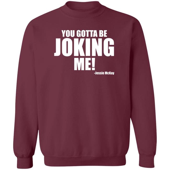 Pro Wrestling Tees Merch You Gotta Be Joking Me Jessie Mckay Shirt Hoodie Sweatshirt Pro Wrestling Tees Merch You Gotta Be Joking Me Jessie Mckay Shirt Hoodie Sweatshirt