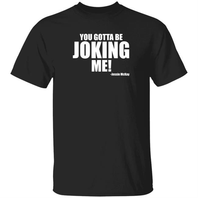 Pro Wrestling Tees Merch You Gotta Be Joking Me Jessie Mckay Shirt Hoodie Sweatshirt Pro Wrestling Tees Merch You Gotta Be Joking Me Jessie Mckay Shirt Hoodie Sweatshirt