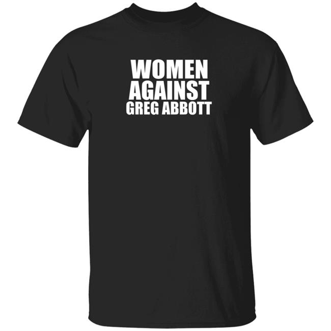 Women Against Greg Abbott Shirt The Lincoln Watchman Women Against Greg Abbott Shirt The Lincoln Watchman