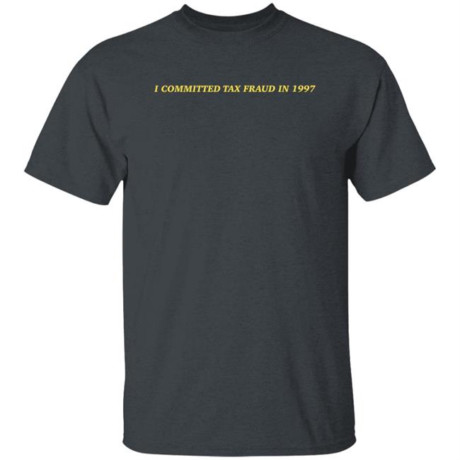 Memeulous I Committed Tax Fraud In 1997 Shirt Memeulous Merch Memeulous I Committed Tax Fraud In 1997 Shirt Memeulous Merch