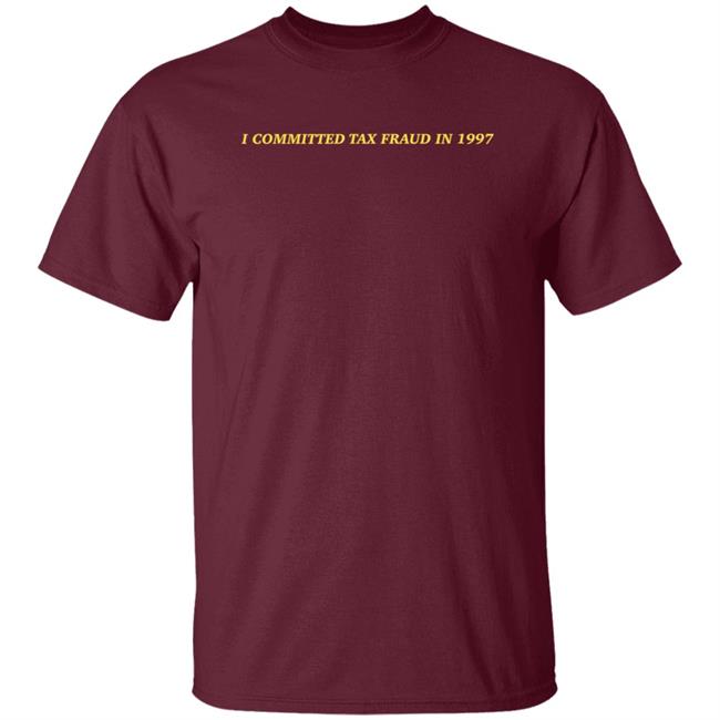 Memeulous I Committed Tax Fraud In 1997 Shirt Memeulous Merch Memeulous I Committed Tax Fraud In 1997 Shirt Memeulous Merch