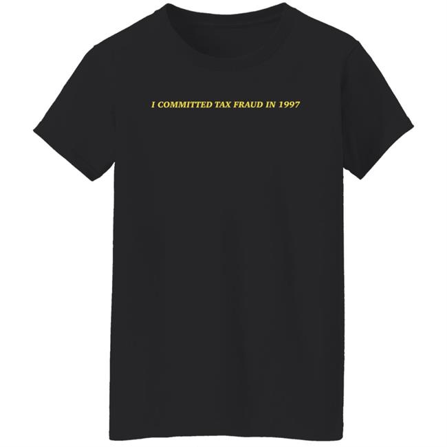 Memeulous I Committed Tax Fraud In 1997 Shirt Memeulous Merch Memeulous I Committed Tax Fraud In 1997 Shirt Memeulous Merch