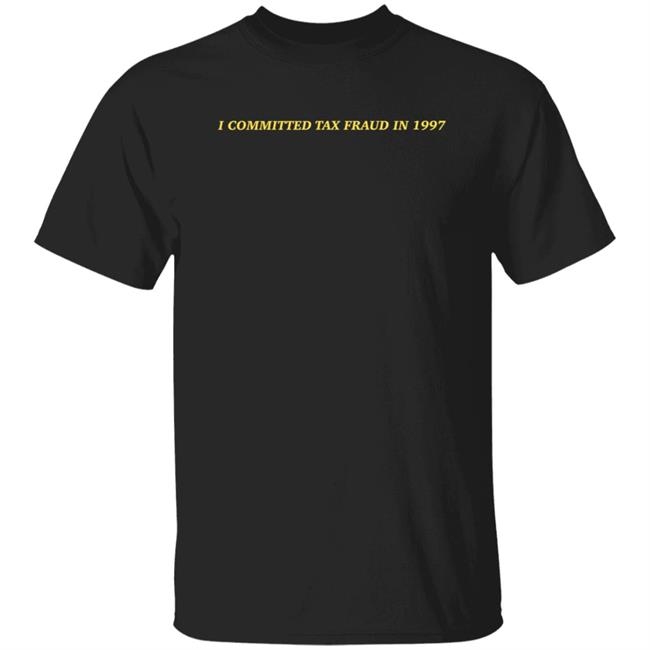Memeulous I Committed Tax Fraud In 1997 Shirt Memeulous Merch