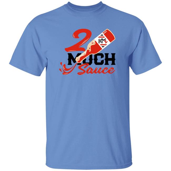 2 Much Sauce Shirt Km2 Store 2 Much Sauce Shirt Hoodie Sweatshirt 2 Much Sauce Shirt Km2 Store 2 Much Sauce Shirt Hoodie Sweatshirt