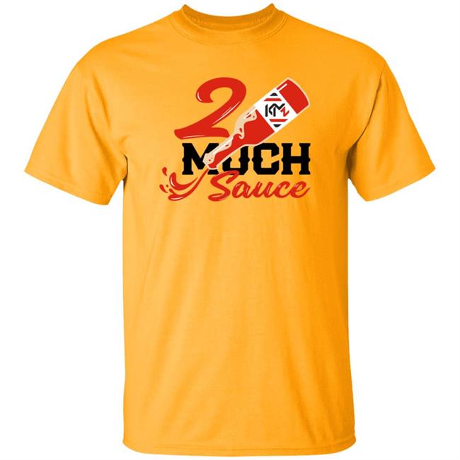 2 Much Sauce Shirt Km2 Store 2 Much Sauce Shirt Hoodie Sweatshirt 2 Much Sauce Shirt Km2 Store 2 Much Sauce Shirt Hoodie Sweatshirt