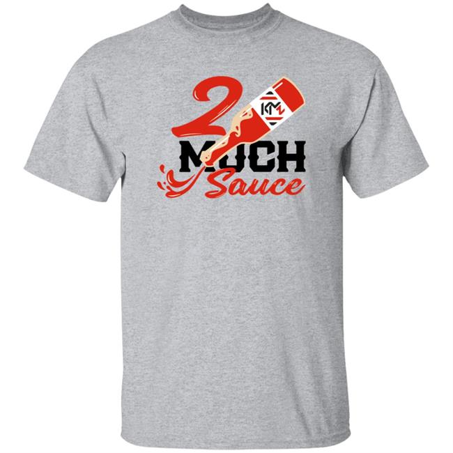 2 Much Sauce Shirt Km2 Store 2 Much Sauce Shirt Hoodie Sweatshirt 2 Much Sauce Shirt Km2 Store 2 Much Sauce Shirt Hoodie Sweatshirt