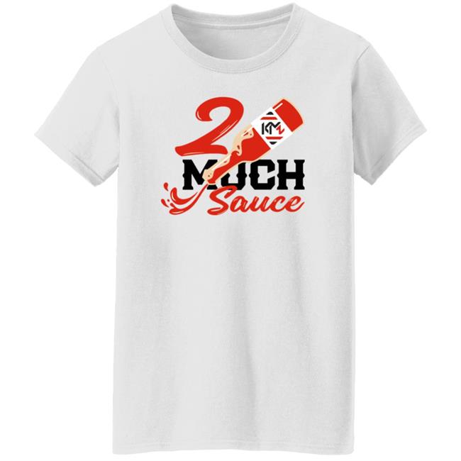 2 Much Sauce Shirt Km2 Store 2 Much Sauce Shirt Hoodie Sweatshirt 2 Much Sauce Shirt Km2 Store 2 Much Sauce Shirt Hoodie Sweatshirt