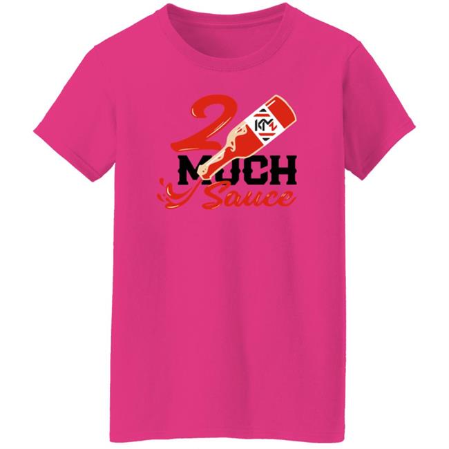 2 Much Sauce Shirt Km2 Store 2 Much Sauce Shirt Hoodie Sweatshirt 2 Much Sauce Shirt Km2 Store 2 Much Sauce Shirt Hoodie Sweatshirt