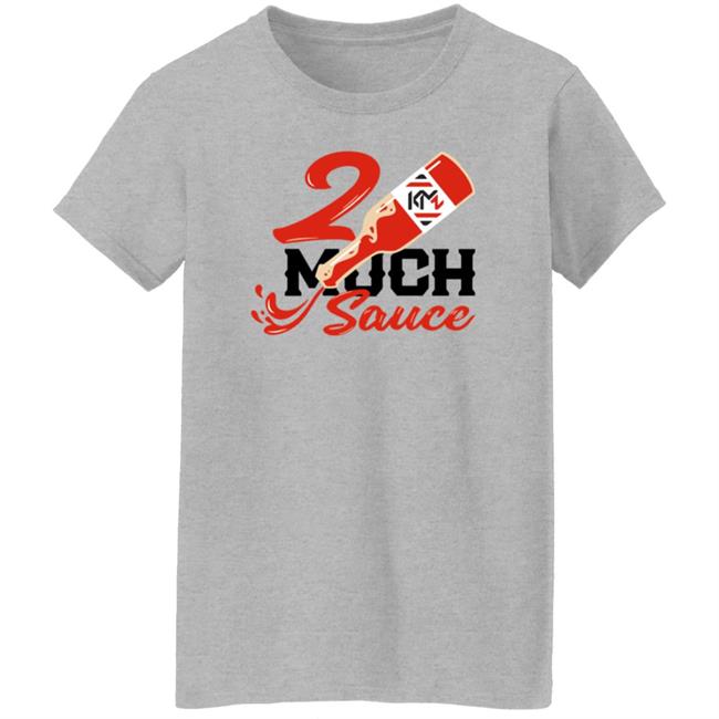 2 Much Sauce Shirt Km2 Store 2 Much Sauce Shirt Hoodie Sweatshirt 2 Much Sauce Shirt Km2 Store 2 Much Sauce Shirt Hoodie Sweatshirt
