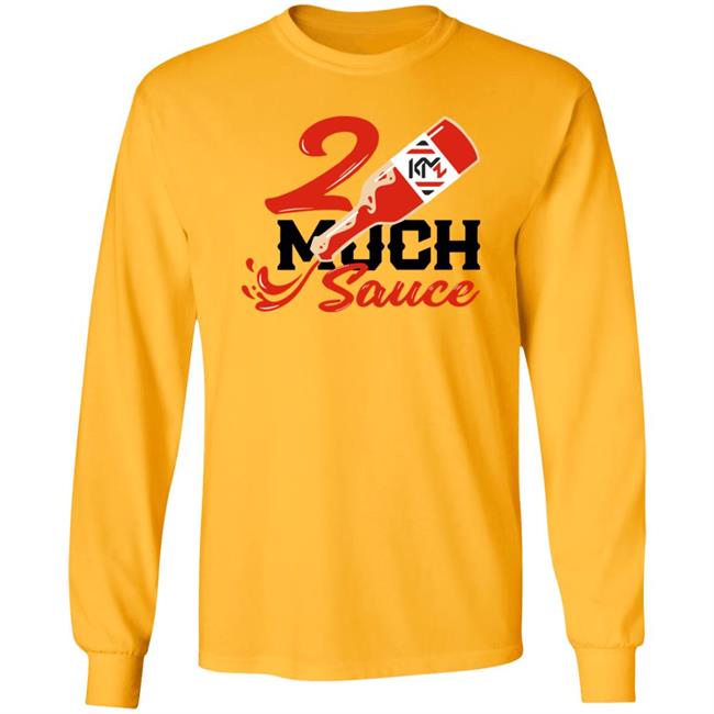 2 Much Sauce Shirt Km2 Store 2 Much Sauce Shirt Hoodie Sweatshirt 2 Much Sauce Shirt Km2 Store 2 Much Sauce Shirt Hoodie Sweatshirt