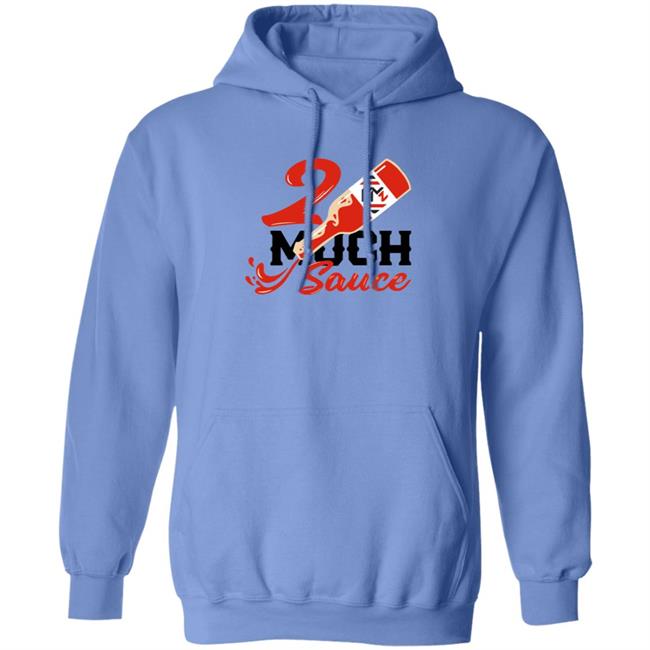 2 Much Sauce Shirt Km2 Store 2 Much Sauce Shirt Hoodie Sweatshirt 2 Much Sauce Shirt Km2 Store 2 Much Sauce Shirt Hoodie Sweatshirt