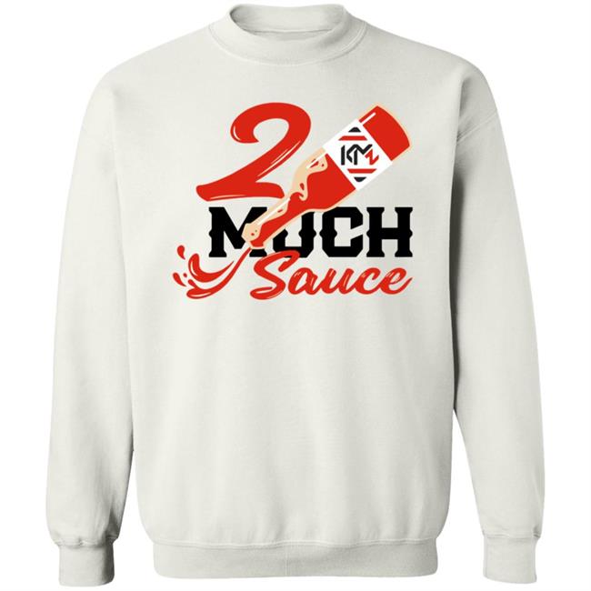 2 Much Sauce Shirt Km2 Store 2 Much Sauce Shirt Hoodie Sweatshirt 2 Much Sauce Shirt Km2 Store 2 Much Sauce Shirt Hoodie Sweatshirt