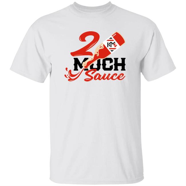 2 Much Sauce Shirt Km2 Store 2 Much Sauce Shirt Hoodie Sweatshirt 2 Much Sauce Shirt Km2 Store 2 Much Sauce Shirt Hoodie Sweatshirt