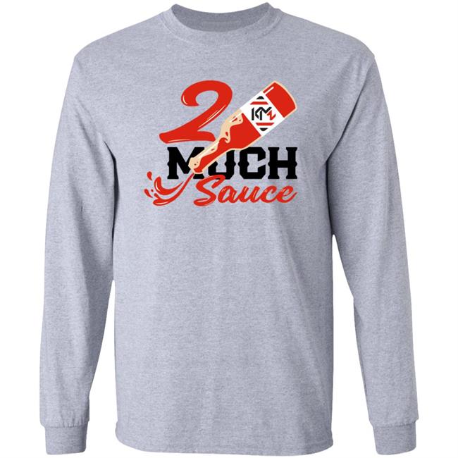 2 Much Sauce Shirt Km2 Store 2 Much Sauce Shirt Hoodie Sweatshirt 2 Much Sauce Shirt Km2 Store 2 Much Sauce Shirt Hoodie Sweatshirt