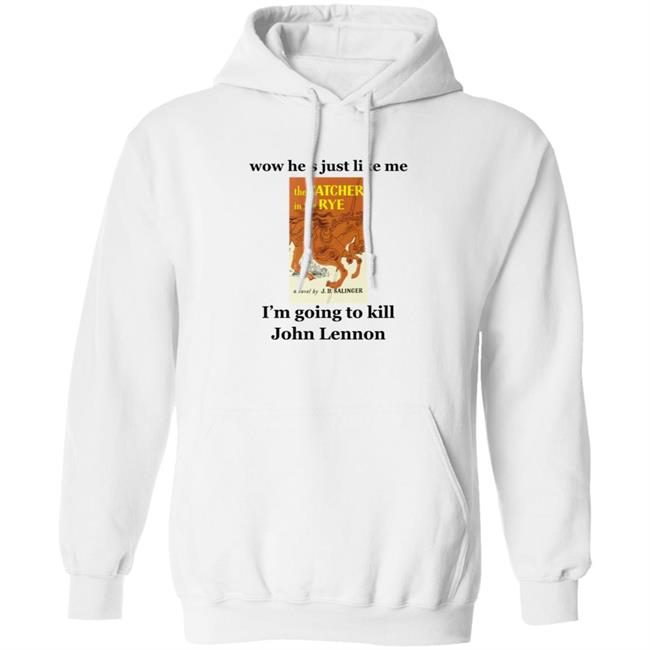 Wow He's Just Like Me I'm Going To Kill John Lennon Shirt Hoodie Sweatshirt Wow He's Just Like Me I'm Going To Kill John Lennon Shirt Hoodie Sweatshirt