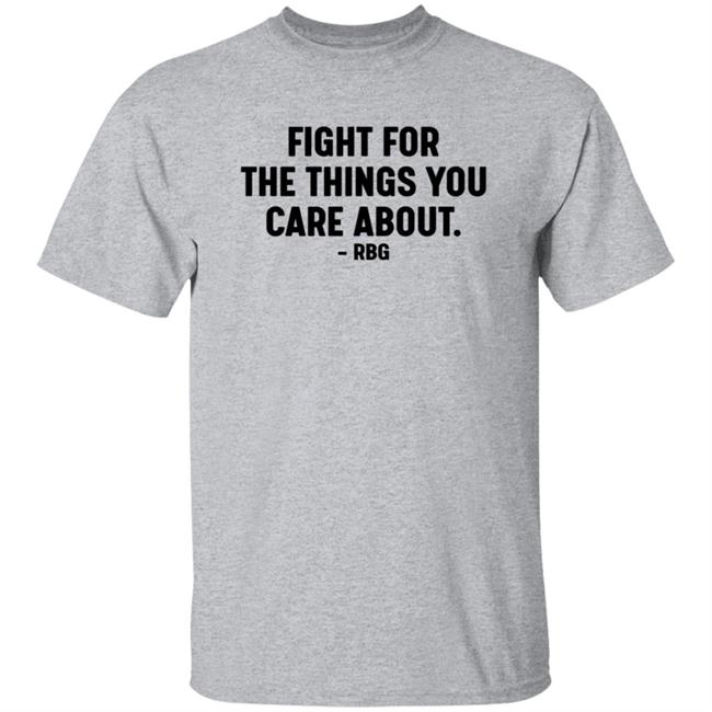 Fight For The Things You Care About Rbg Shirt Hoodie Sweatshirt