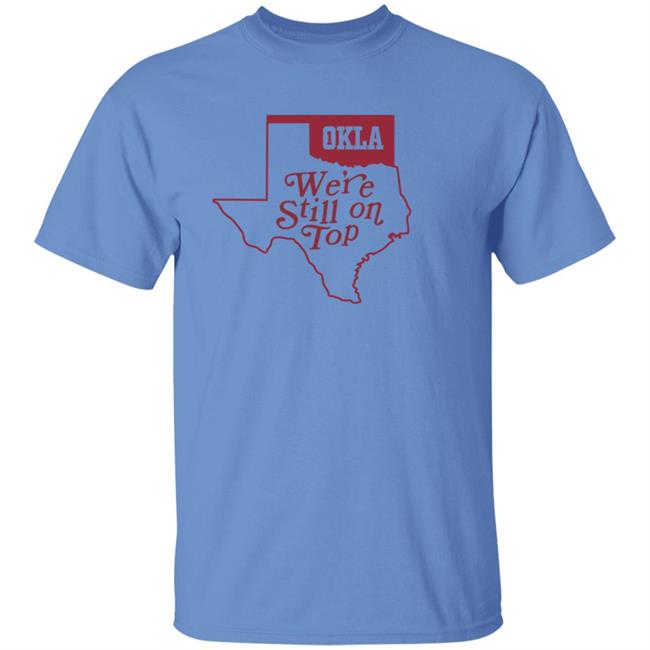 Okla Were Still On Top Shirt Okla Were Still On Top Shirt