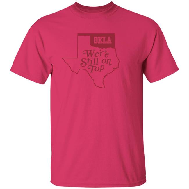 Okla Were Still On Top Shirt Okla Were Still On Top Shirt