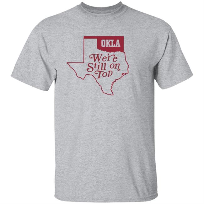 Okla Were Still On Top Shirt Okla Were Still On Top Shirt