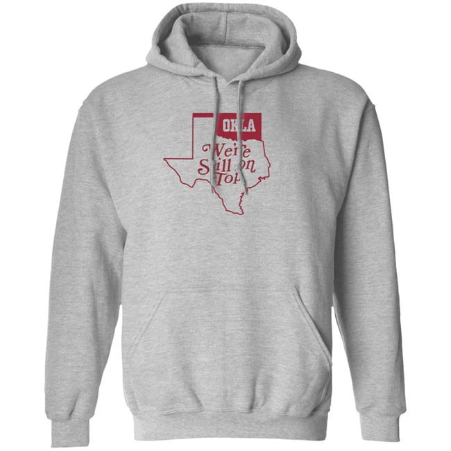 Okla Were Still On Top Shirt Okla Were Still On Top Shirt