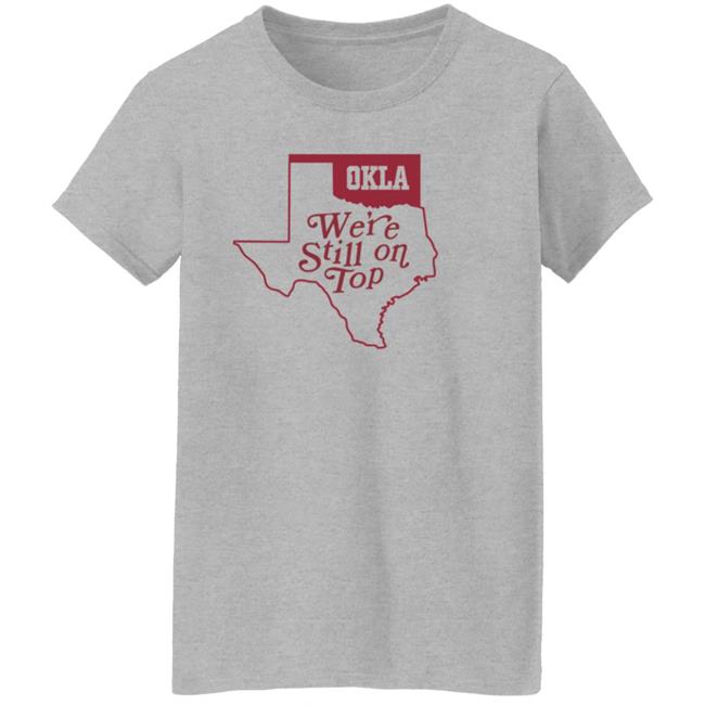 Okla Were Still On Top Shirt Okla Were Still On Top Shirt