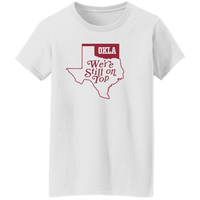 Okla Were Still On Top Shirt Okla Were Still On Top Shirt