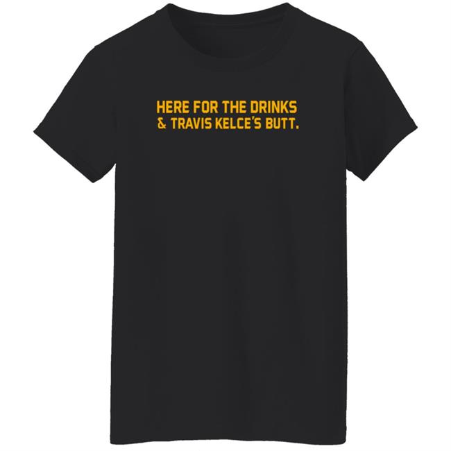 Here For The Drinks Travis Kelce's Butt Shirt Chiefskingdom Here For The Drinks Travis Kelce's Butt Shirt Chiefskingdom