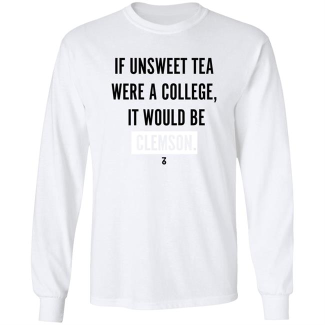 If Unsweet Tea Were A College It Would Be Clemson Shirt The Seven Six Apparel Unsweet Tea College Shirt Hoodie Sweatshirt If Unsweet Tea Were A College It Would Be Clemson Shirt The Seven Six Apparel Unsweet Tea College Shirt Hoodie Sweatshirt
