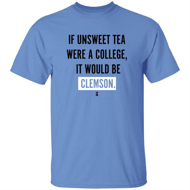 If Unsweet Tea Were A College It Would Be Clemson Shirt The Seven Six Apparel Unsweet Tea College Shirt Hoodie Sweatshirt If Unsweet Tea Were A College It Would Be Clemson Shirt The Seven Six Apparel Unsweet Tea College Shirt Hoodie Sweatshirt