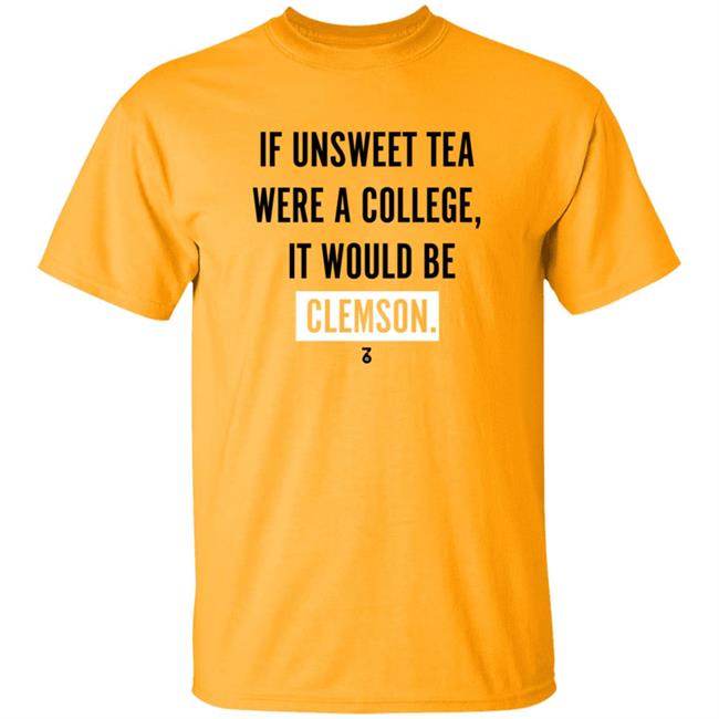 If Unsweet Tea Were A College It Would Be Clemson Shirt The Seven Six Apparel Unsweet Tea College Shirt Hoodie Sweatshirt If Unsweet Tea Were A College It Would Be Clemson Shirt The Seven Six Apparel Unsweet Tea College Shirt Hoodie Sweatshirt