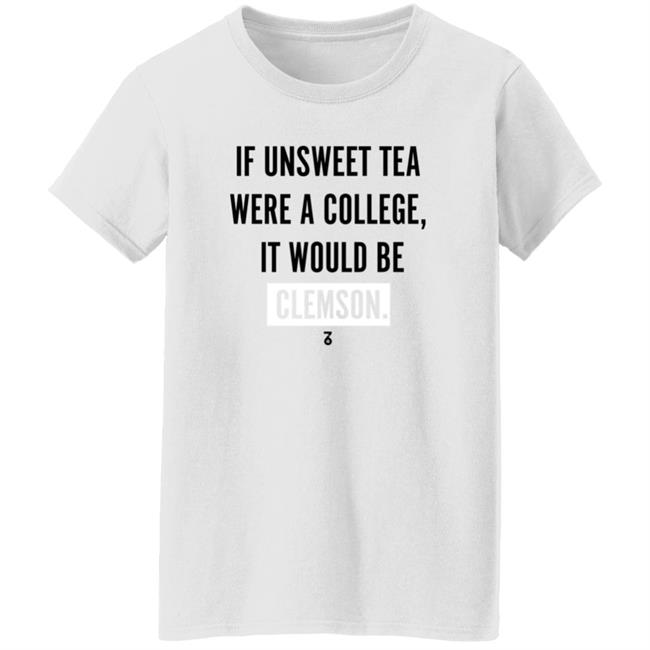 If Unsweet Tea Were A College It Would Be Clemson Shirt The Seven Six Apparel Unsweet Tea College Shirt Hoodie Sweatshirt If Unsweet Tea Were A College It Would Be Clemson Shirt The Seven Six Apparel Unsweet Tea College Shirt Hoodie Sweatshirt