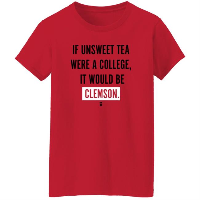 If Unsweet Tea Were A College It Would Be Clemson Shirt The Seven Six Apparel Unsweet Tea College Shirt Hoodie Sweatshirt If Unsweet Tea Were A College It Would Be Clemson Shirt The Seven Six Apparel Unsweet Tea College Shirt Hoodie Sweatshirt