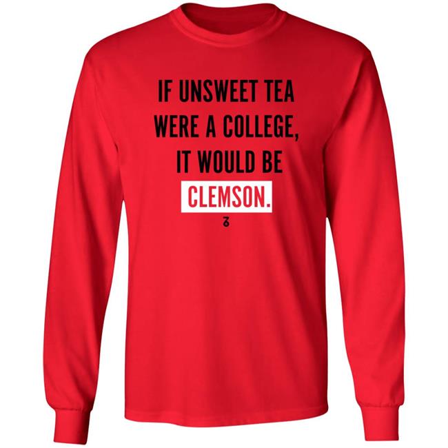 If Unsweet Tea Were A College It Would Be Clemson Shirt The Seven Six Apparel Unsweet Tea College Shirt Hoodie Sweatshirt If Unsweet Tea Were A College It Would Be Clemson Shirt The Seven Six Apparel Unsweet Tea College Shirt Hoodie Sweatshirt