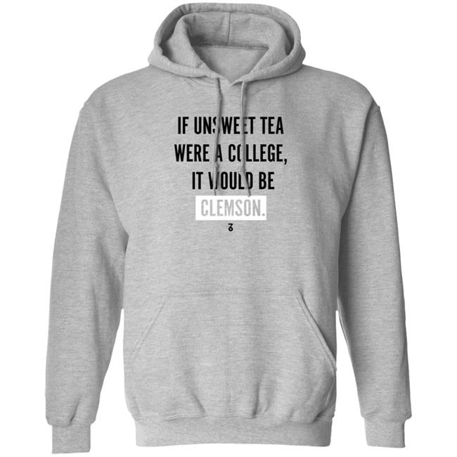 If Unsweet Tea Were A College It Would Be Clemson Shirt The Seven Six Apparel Unsweet Tea College Shirt Hoodie Sweatshirt If Unsweet Tea Were A College It Would Be Clemson Shirt The Seven Six Apparel Unsweet Tea College Shirt Hoodie Sweatshirt