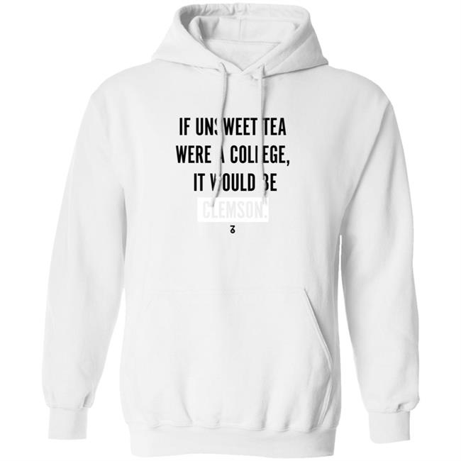 If Unsweet Tea Were A College It Would Be Clemson Shirt The Seven Six Apparel Unsweet Tea College Shirt Hoodie Sweatshirt If Unsweet Tea Were A College It Would Be Clemson Shirt The Seven Six Apparel Unsweet Tea College Shirt Hoodie Sweatshirt