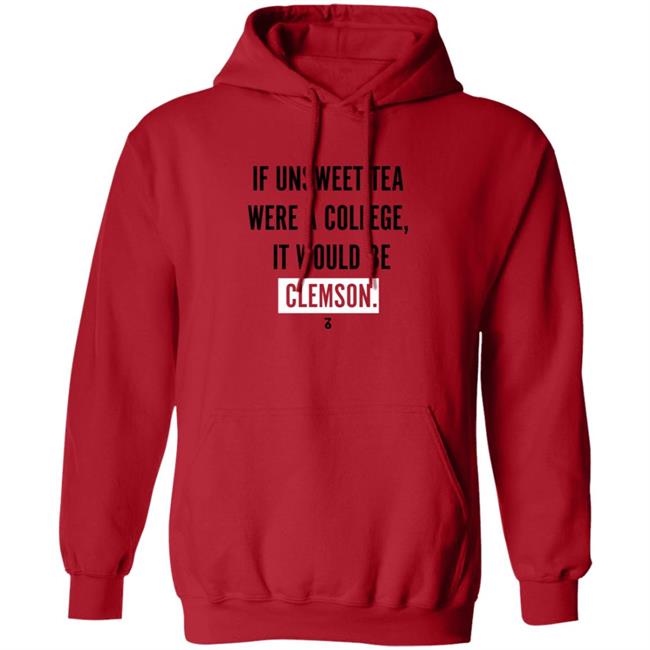 If Unsweet Tea Were A College It Would Be Clemson Shirt The Seven Six Apparel Unsweet Tea College Shirt Hoodie Sweatshirt If Unsweet Tea Were A College It Would Be Clemson Shirt The Seven Six Apparel Unsweet Tea College Shirt Hoodie Sweatshirt