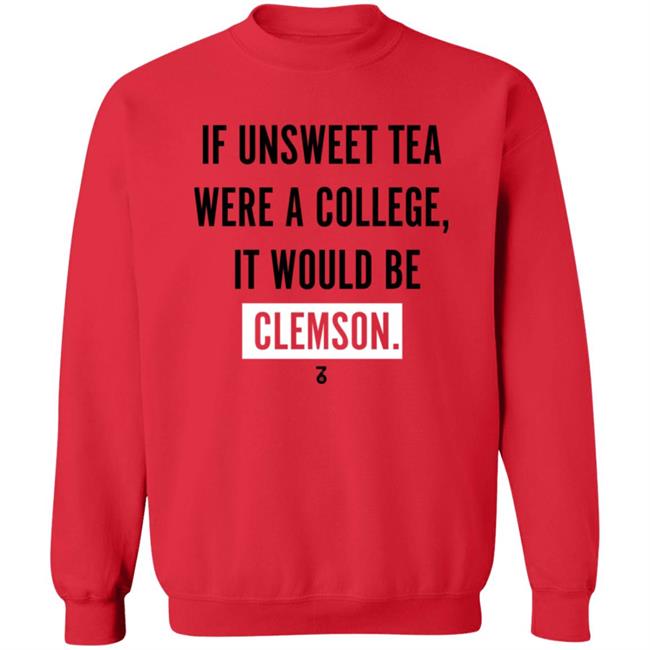 If Unsweet Tea Were A College It Would Be Clemson Shirt The Seven Six Apparel Unsweet Tea College Shirt Hoodie Sweatshirt If Unsweet Tea Were A College It Would Be Clemson Shirt The Seven Six Apparel Unsweet Tea College Shirt Hoodie Sweatshirt