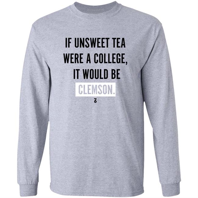 If Unsweet Tea Were A College It Would Be Clemson Shirt The Seven Six Apparel Unsweet Tea College Shirt Hoodie Sweatshirt If Unsweet Tea Were A College It Would Be Clemson Shirt The Seven Six Apparel Unsweet Tea College Shirt Hoodie Sweatshirt