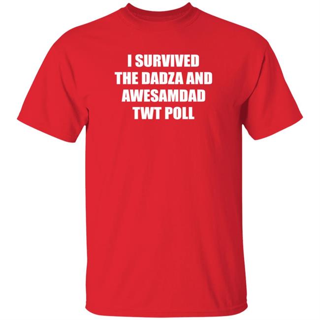 I Survived The Dadza And Awesamdad Twt Poll Shirt Hoodie Sweatshirt I Survived The Dadza And Awesamdad Twt Poll Shirt Hoodie Sweatshirt