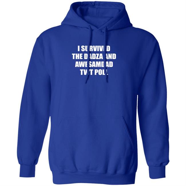 I Survived The Dadza And Awesamdad Twt Poll Shirt Hoodie Sweatshirt I Survived The Dadza And Awesamdad Twt Poll Shirt Hoodie Sweatshirt